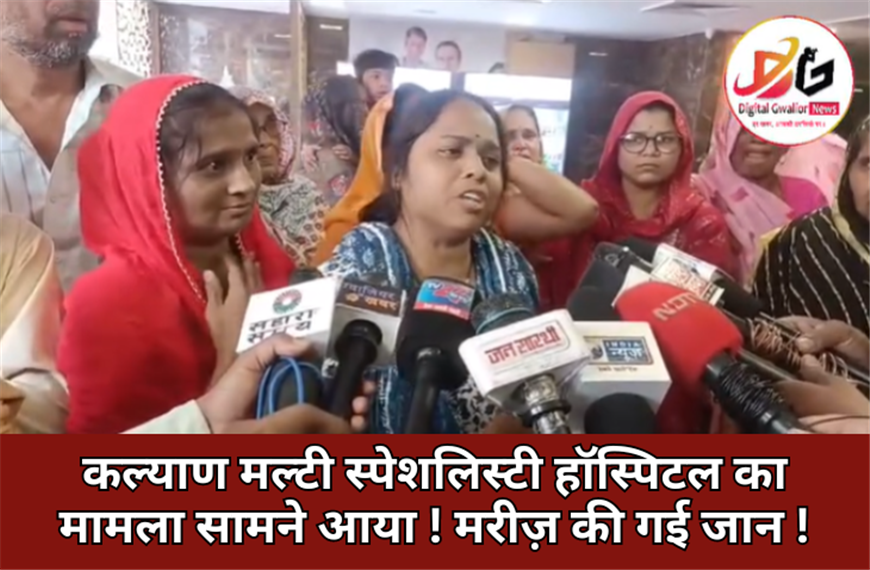 कल्याण मल्टी स्पेशलिस्टी हॉस्पिटल का मामला सामने आया ! मरीज़ की गई जान !