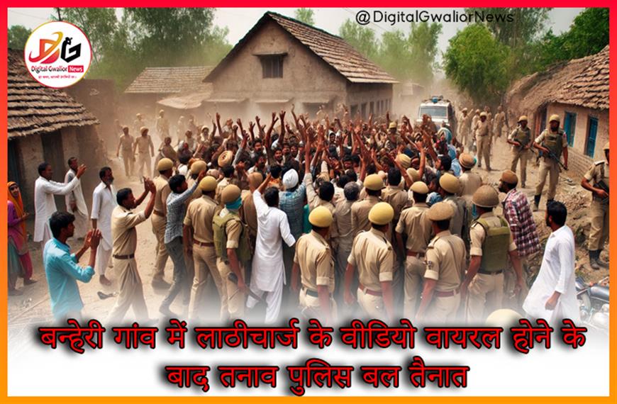 बन्हेरी गांव में लाठीचार्ज के वीडियो वायरल होने के बाद तनाव, पुलिस बल तैनात