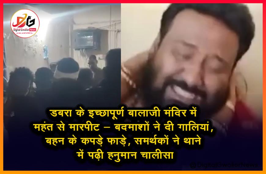 डबरा के इच्छापूर्ण बालाजी मंदिर में महंत से मारपीट – बदमाशों ने दी गालियां, बहन के कपड़े फाड़े, समर्थकों ने थाने में पढ़ी हनुमान चालीसा