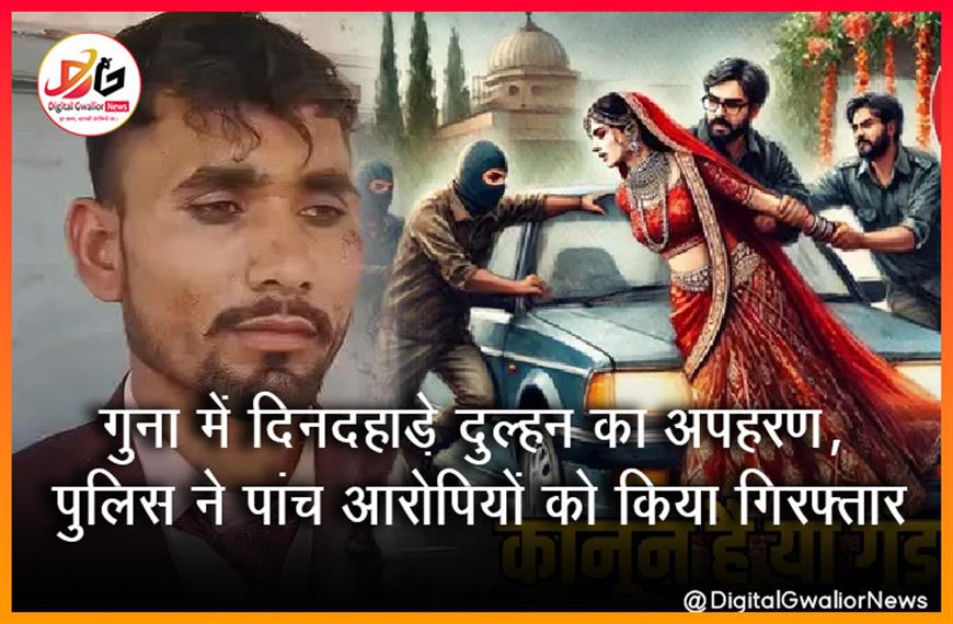 गुना में दिनदहाड़े दुल्हन का अपहरण, पुलिस ने पांच आरोपियों को किया गिरफ्तार