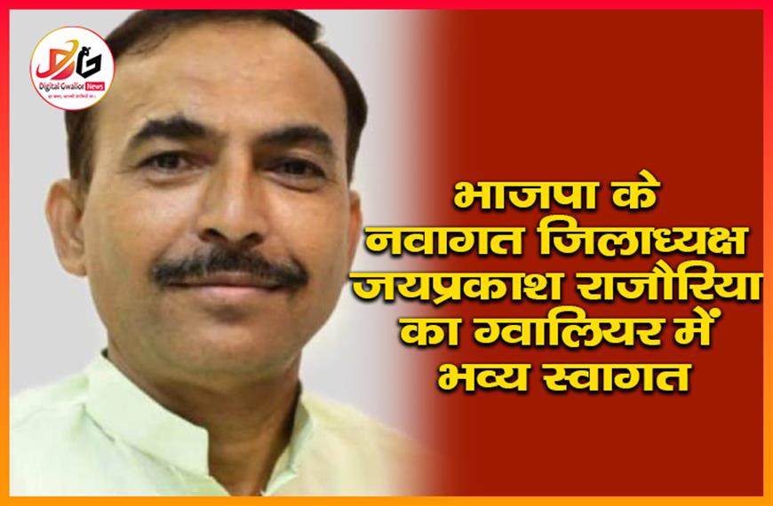 भाजपा के नवागत जिलाध्यक्ष जयप्रकाश राजौरिया का ग्वालियर में भव्य स्वागत