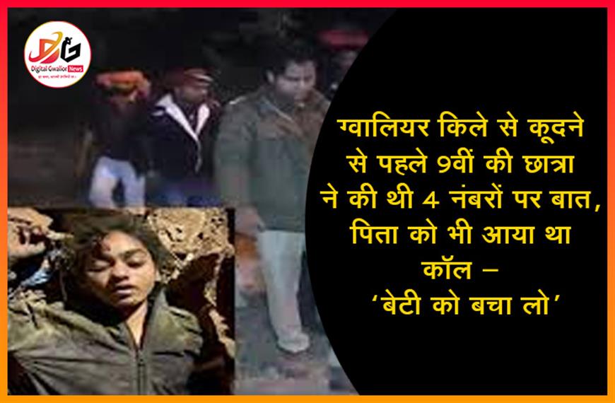 ग्वालियर किले से कूदने से पहले 9वीं की छात्रा ने की थी 4 नंबरों पर बात, पिता को भी आया था कॉल – ‘बेटी को बचा लो’