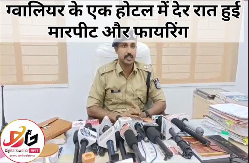 ग्वालियर के यूनिवर्सिटी इलाके में स्थित एक होटल में देर रात  झगड़े के बाद मारपीट और फायरिंग करने का मामला सामने आया है 