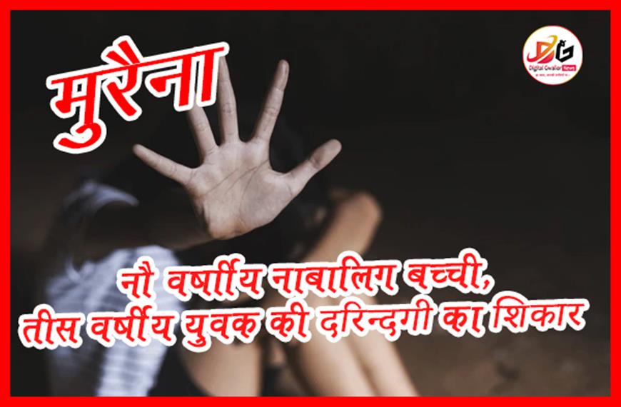 मुरैना 9 वर्षीय नाबालिग बच्ची के साथ दुष्कर्म। 