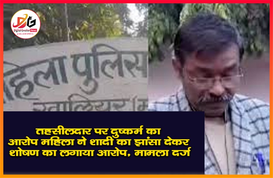 तहसीलदार पर दुष्कर्म का आरोप: महिला ने शादी का झांसा देकर शोषण का लगाया आरोप, मामला दर्ज