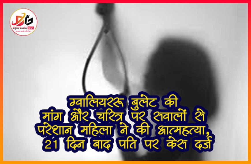 ग्वालियर: बुलेट की मांग और चरित्र पर सवालों से परेशान महिला ने की आत्महत्या, 21 दिन बाद पति पर केस दर्ज
