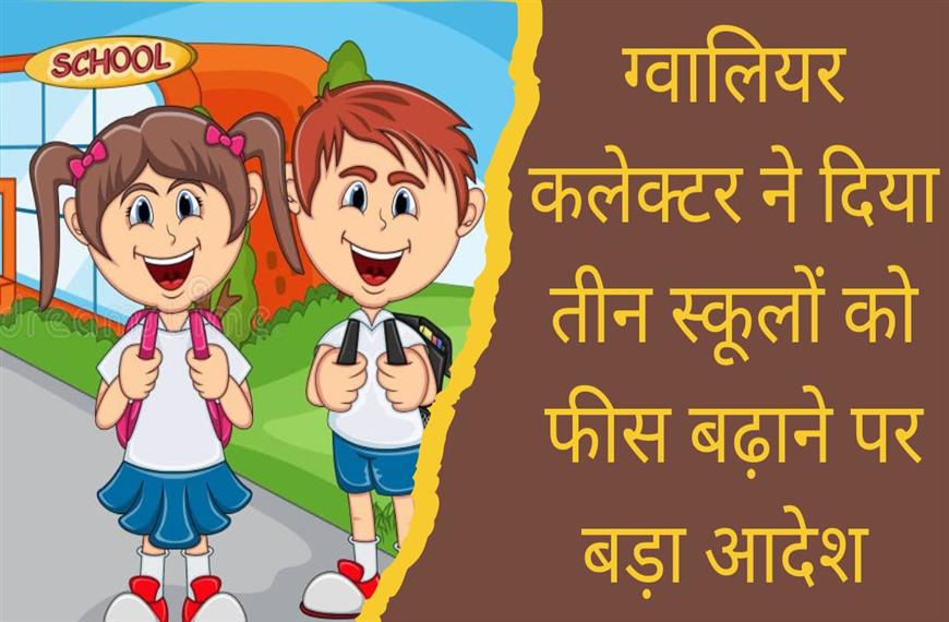 ग्वालियर  न्यूज़- ग्वालियर कलेक्टर ने दिया तीन स्कूलों को फीस बढ़ाने पर बड़ा आदेश।