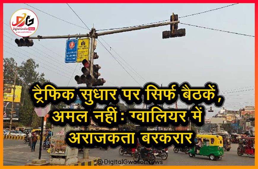 ट्रैफिक सुधार पर सिर्फ बैठकें, अमल नहीं: ग्वालियर में अराजकता बरकरार